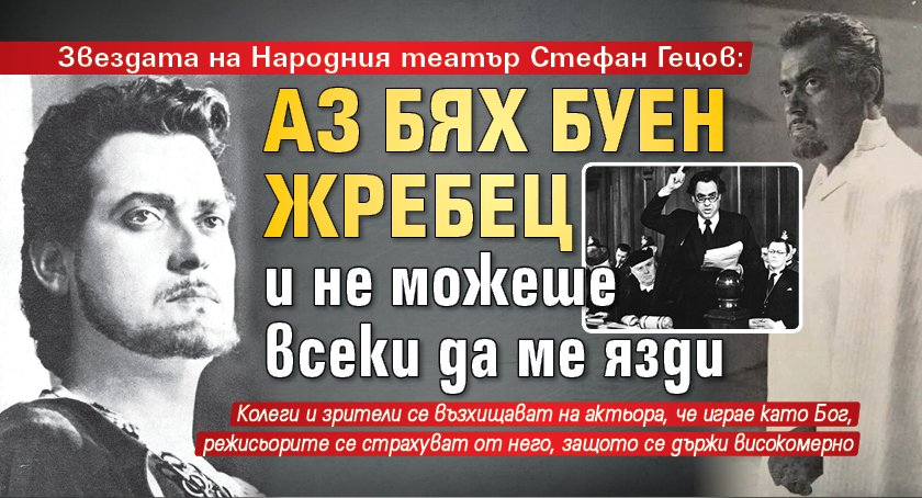 Звездата на Народния театър Стефан Гецов: Аз бях буен жребец и не можеше всеки да ме язди