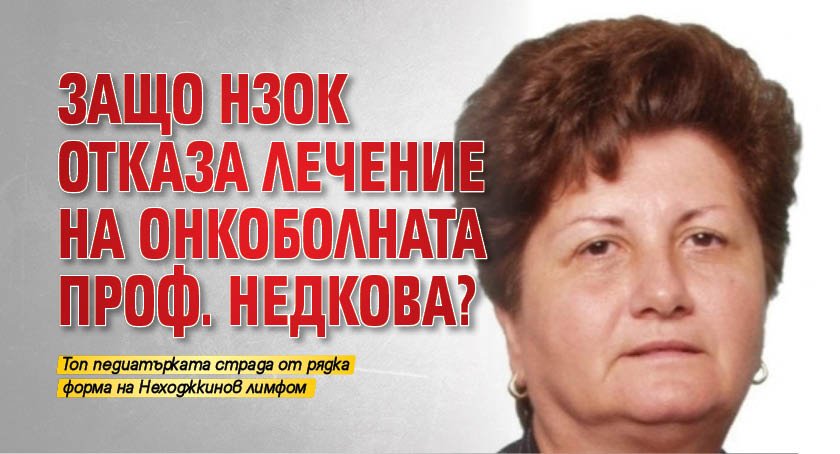 Защо НЗОК отказа лечение на онкоболната проф. Недкова?