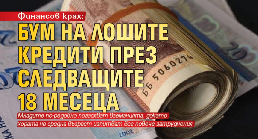 Финансов крах: Бум на лошите кредити през следващите 18 месеца