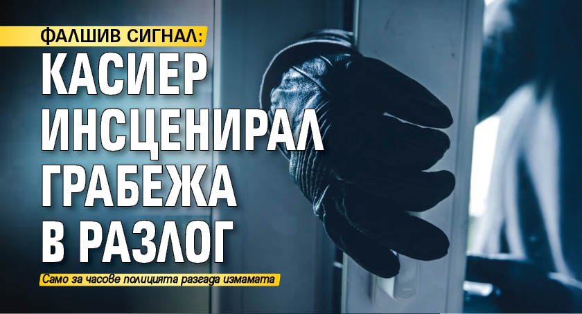 ФАЛШИВ СИГНАЛ: Касиер инсценирал грабежа в Разлог