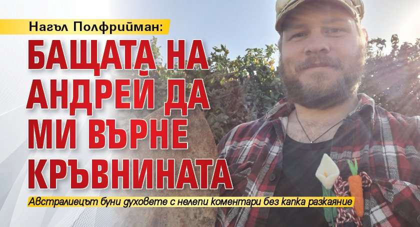 Нагъл Полфрийман: Бащата на Андрей да ми върне кръвнината 