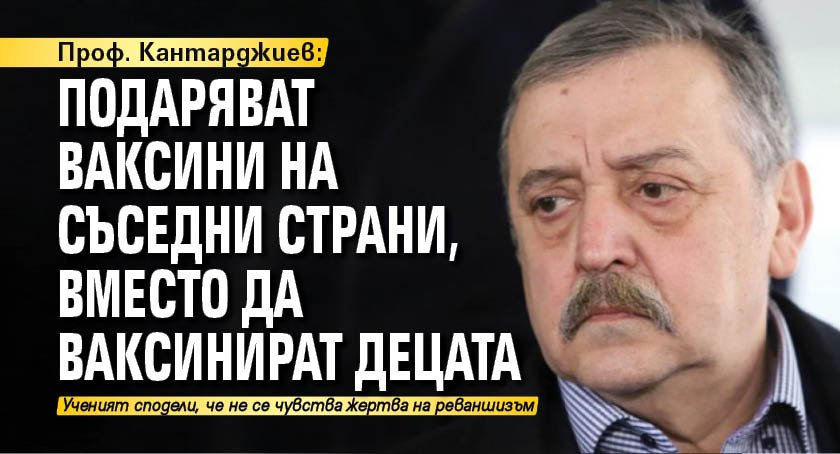 Проф. Кантарджиев: Подаряват ваксини на съседни страни, вместо да ваксинират децата