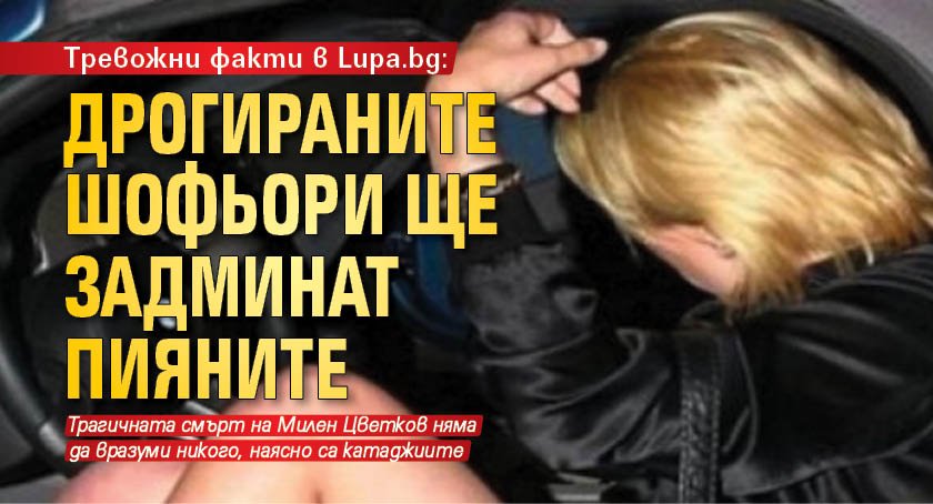 Тревожни факти в Lupa.bg: Дрогираните шофьори ще задминат пияните