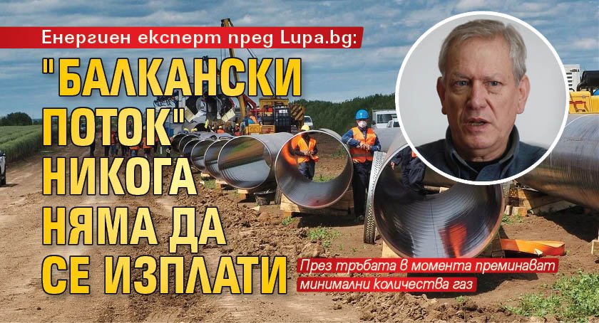 Енергиен експерт пред Lupa.bg: "Балкански поток" никога няма да се изплати 