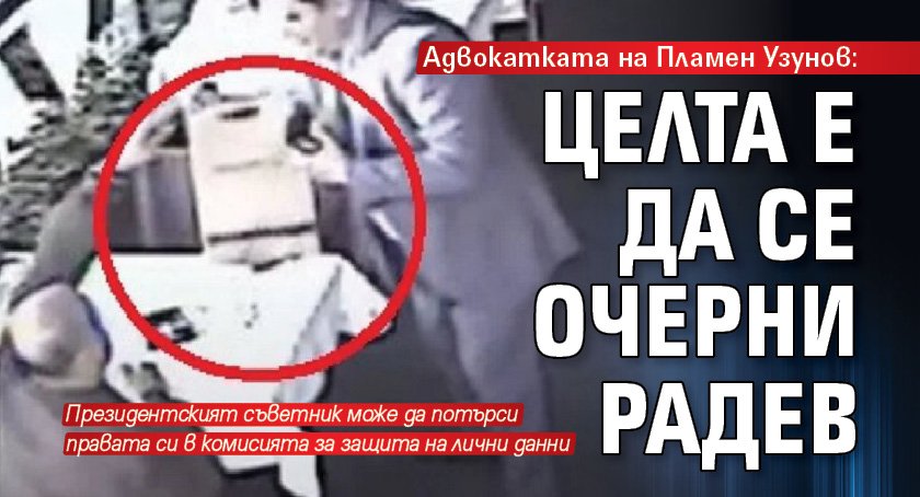 Адвокатката на Пламен Узунов: Целта е да се очерни Радев