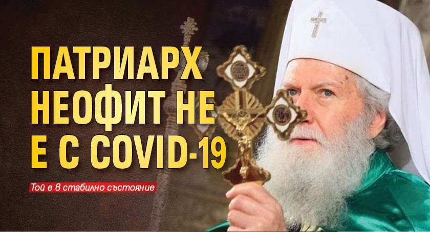 Патриарх Неофит не е с COVID-19