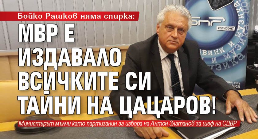 Бойко Рашков няма спирка: МВР е издавало всичките си тайни на Цацаров!