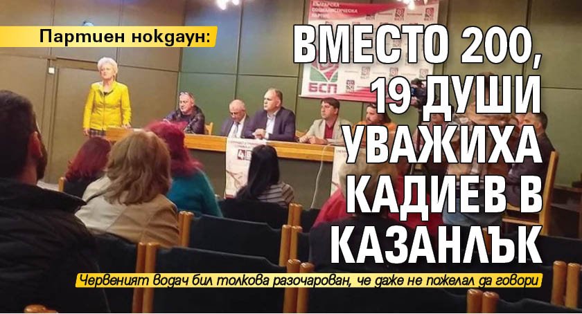 Партиен нокдаун: Вместо 200, 19 души уважиха Кадиев в Казанлък