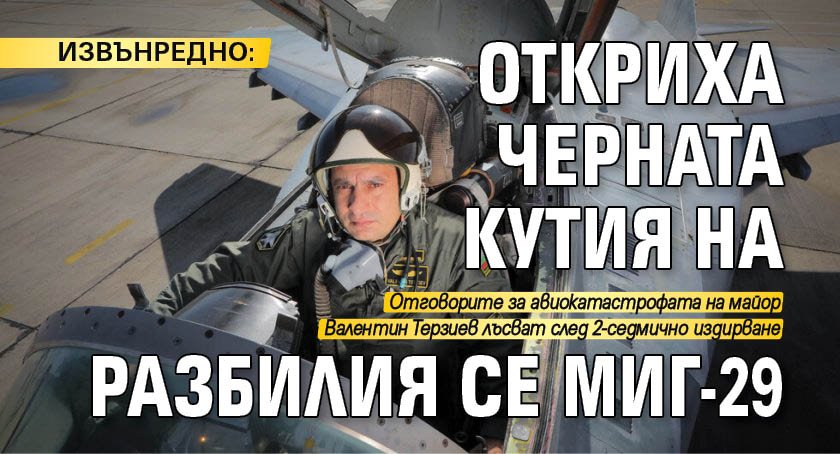 ИЗВЪНРЕДНО: Откриха черната кутия на разбилия се МиГ-29