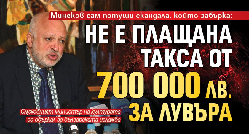 Минеков сам потуши скандала, който забърка: Не е плащана такса от 700 000 лв. за Лувъра