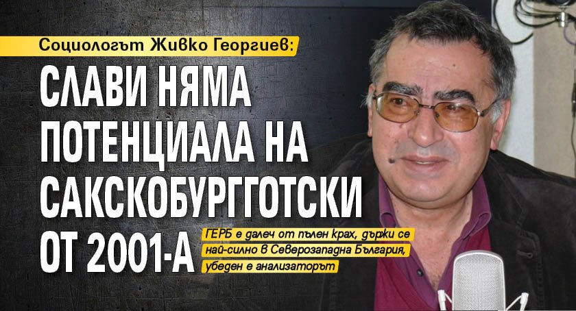 Социологът Живко Георгиев: Слави няма потенциала на Сакскобургготски от 2001-а