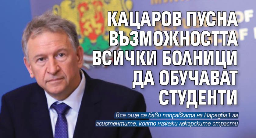 Кацаров пусна възможността всички болници да обучават студенти 