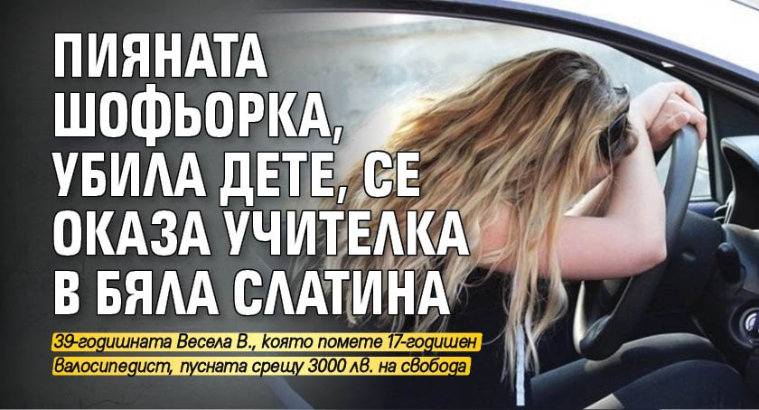 Пияната шофьорка, убила дете, се оказа учителка в Бяла Слатина
