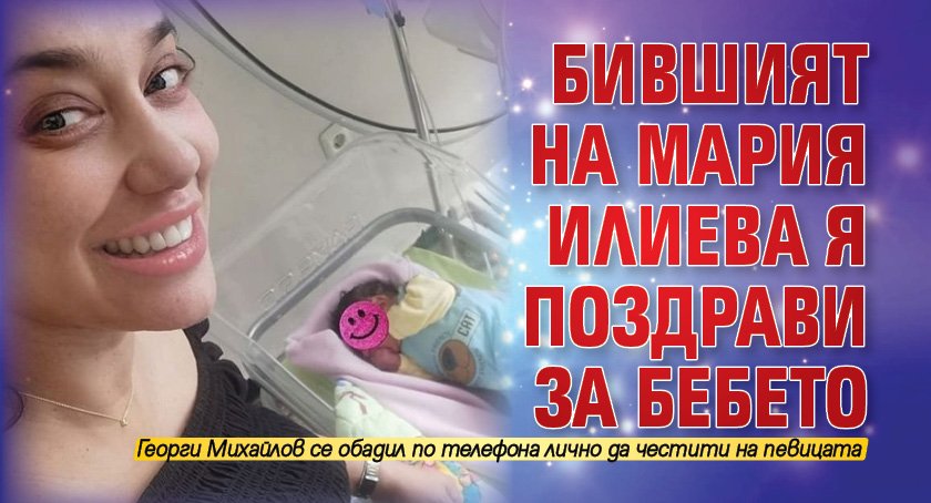 Бившият на Мария Илиева я поздрави за бебето