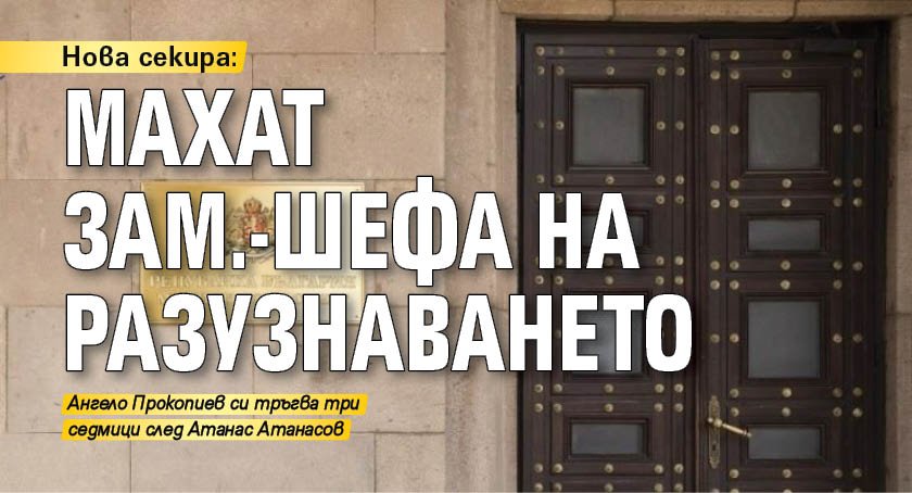Нова секира: Махат зам.-шефа на Разузнаването