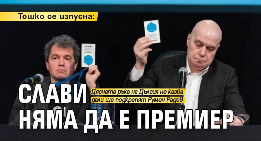 Тошко се изпусна: Слави няма да е премиер