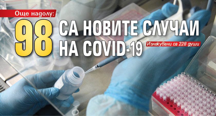 Още надолу: 98 са новите случаи на COVID-19 
