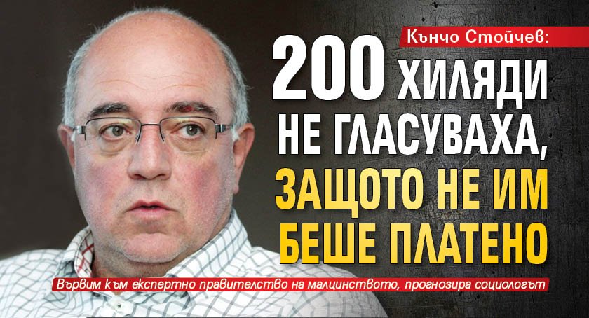 Кънчо Стойчев: 200 хиляди не гласуваха, защото не им беше платено 