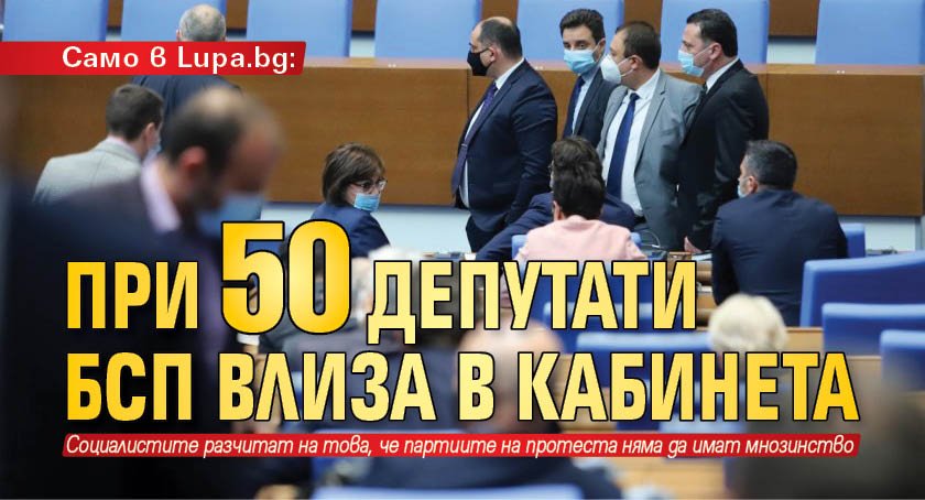 Само в Lupa.bg: При 50 депутати БСП влиза в кабинета