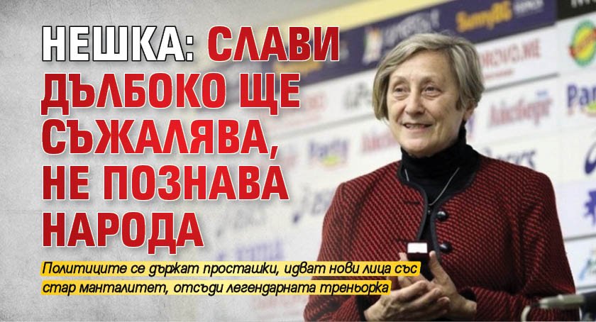 Нешка: Слави дълбоко ще съжалява, не познава народа