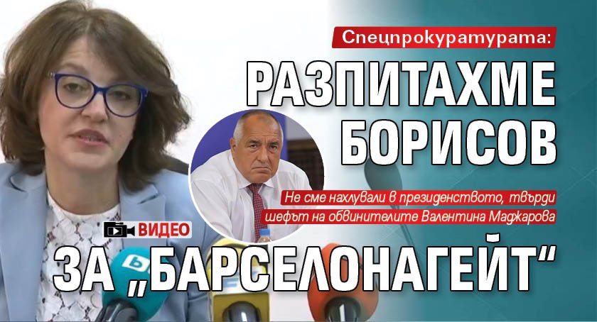 Спецпрокуратурата: Разпитахме Борисов за „Барселонагейт“ (ВИДЕО)