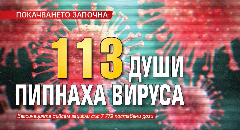 ПОКАЧВАНЕТО ЗАПОЧНА: 113 души пипнаха вируса