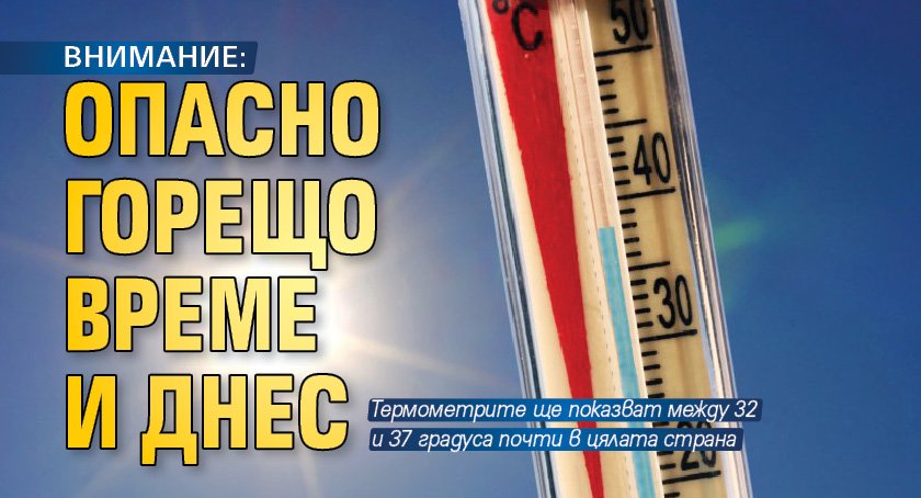 ВНИМАНИЕ: Опасно горещо време и днес