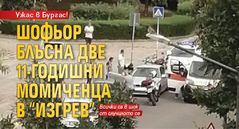 Ужас в Бургас! Шофьор блъсна две 11-годишни момиченца в "Изгрев"