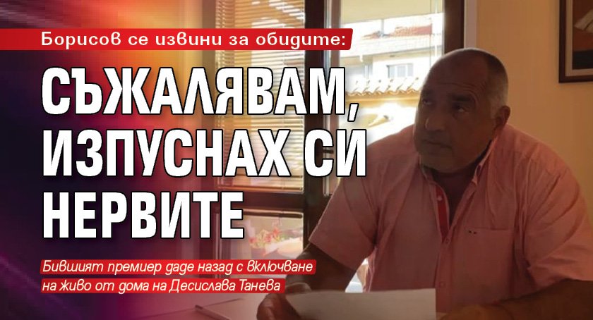 Борисов се извини за обидите: Съжалявам, изпуснах си нервите 
