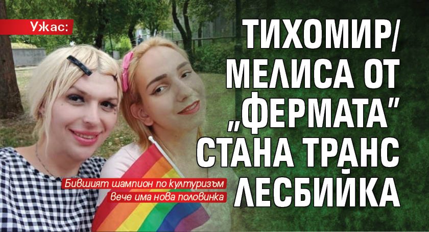 Ужас: Тихомир/Мелиса от "Фермата" стана транс лесбийка