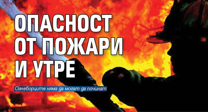 Опасност от пожари и утре