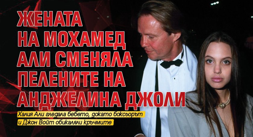 Жената на Мохамед Али сменяла пелените на Анджелина Джоли