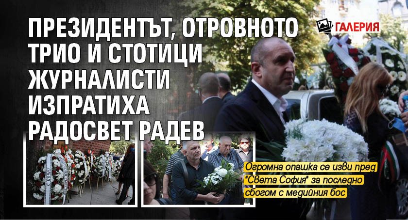 Президентът, Отровното трио и стотици журналисти изпратиха Радосвет Радев (ГАЛЕРИЯ)
