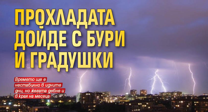 Прохладата дойде с бури и градушки