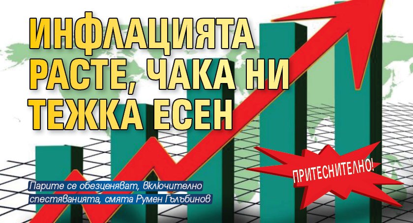 Притеснително! Инфлацията расте, чака ни тежка есен