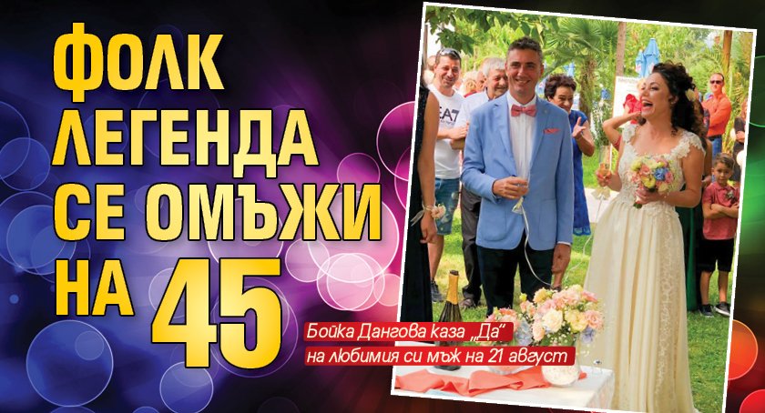 Фолк легенда се омъжи на 45