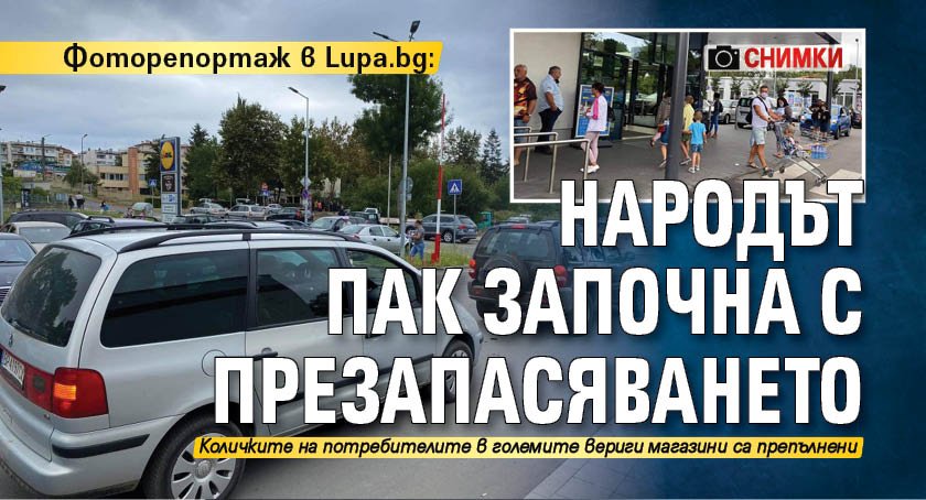 Фоторепортаж в Lupa.bg: Народът пак започна с презапасяването (СНИМКИ)