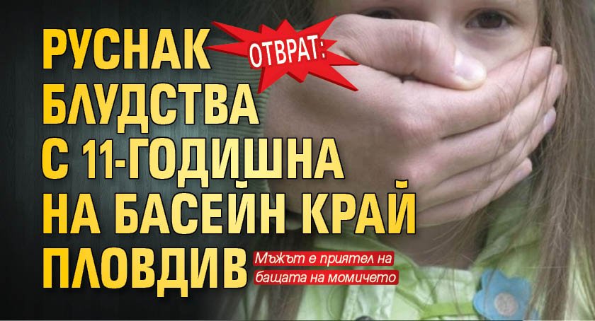 Отврат: Руснак блудства с 11-годишна на басейн край Пловдив