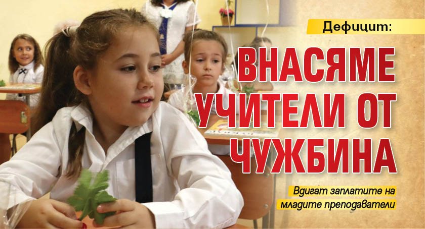 Дефицит: Внасяме учители от чужбина