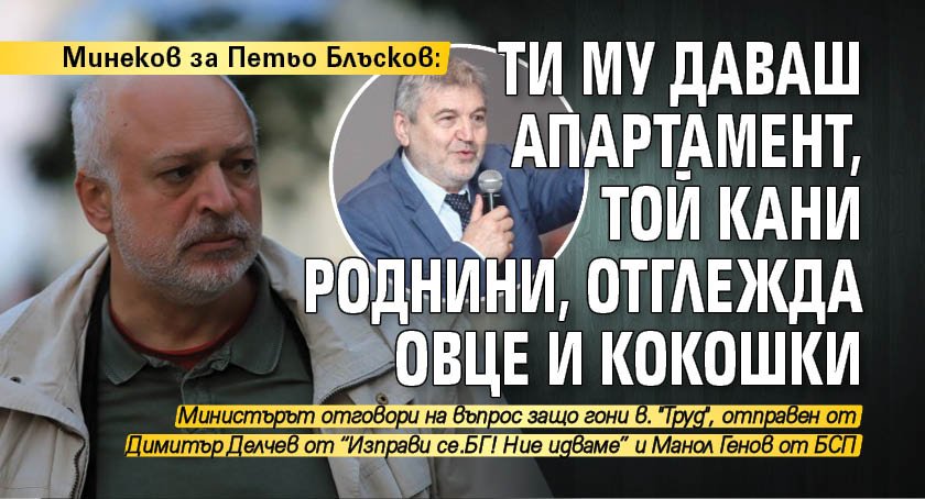 Минеков за Петьо Блъсков: Ти му даваш апартамент, той кани роднини, отглежда овце и кокошки