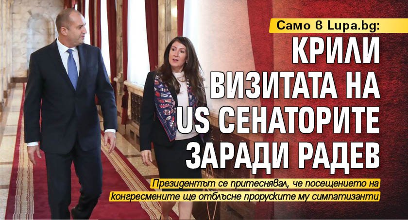 Само в Lupa.bg: Крили визитата на US сенаторите заради Радев