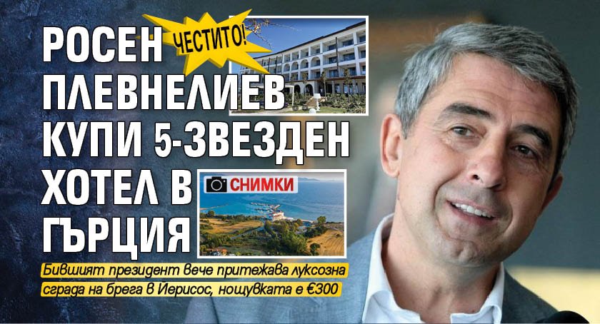 ЧЕСТИТО! Росен Плевнелиев купи 5-звезден хотел в Гърция (СНИМКИ)