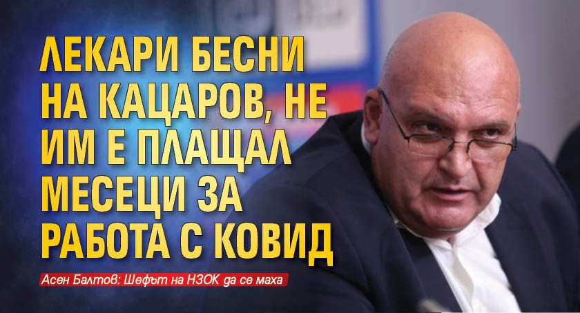 Лекари бесни на Кацаров, не им е плащал месеци за работа с ковид