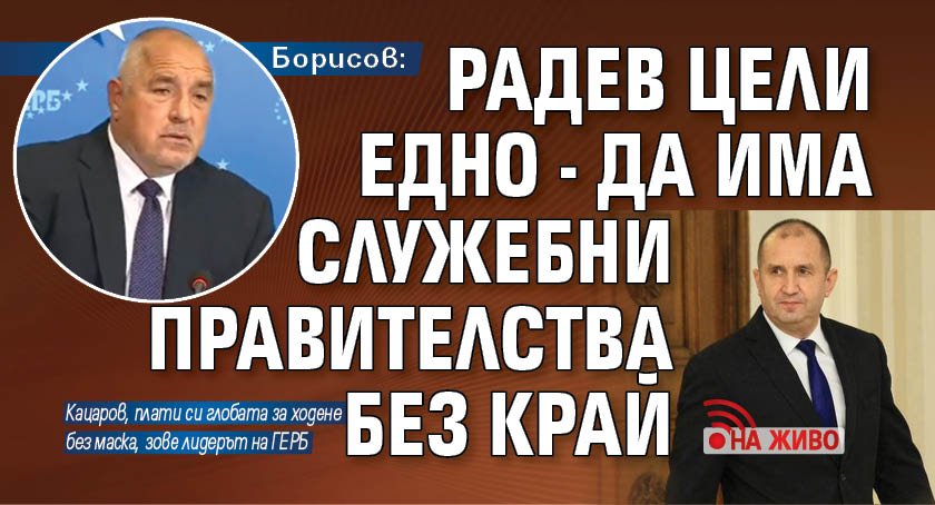 Борисов: Радев цели едно - да има служебни правителства без край (НА ЖИВО)