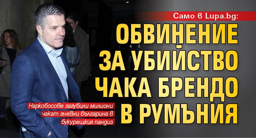 Само в Lupa.bg: Обвинение за убийство чака Брендо в Румъния