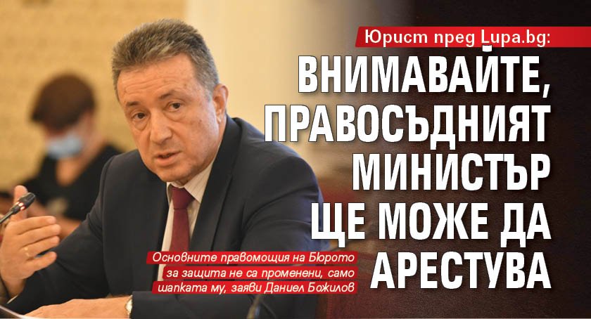 Юрист пред Lupa.bg: Внимавайте, правосъдният министър ще може да арестува