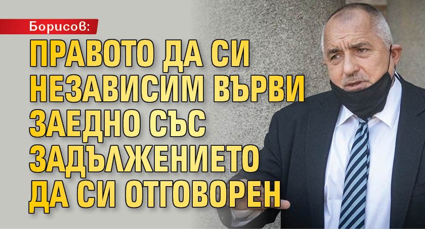 Борисов: Правото да си независим върви заедно със задължението да си отговорен