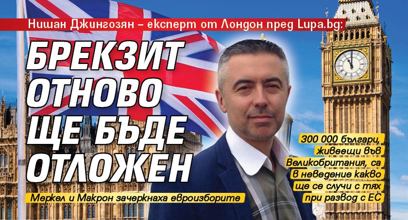 Нишан Джингозян – експерт от Лондон пред Lupa.bg: Брекзит отново ще бъде отложен 