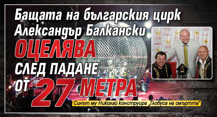 Бащата на българския цирк оцелява след падане от 27 метра