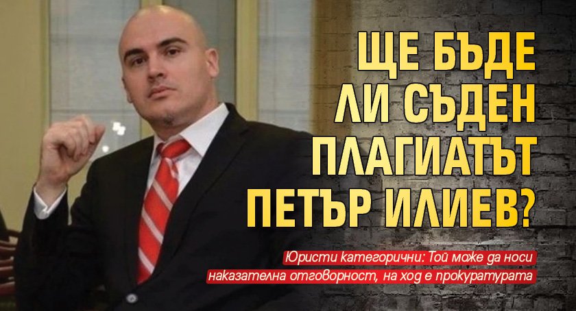 Ще бъде ли съден плагиатът Петър Илиев?